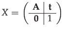 $\displaystyle X=\left(\begin{array}{c\vert c}
\mathbf{A} & \mathbf{t}\\
\hline \mathbf{0} & 1
\end{array}\right)$