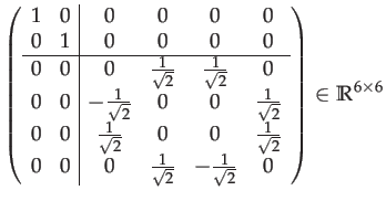 $\displaystyle \left(\begin{array}{cc\vert cccc}
1 & 0 & 0 & 0 & 0 & 0\\
0 & 1 ...
...{\sqrt{2}} & -\frac{1}{\sqrt{2}} & 0
\end{array}\right)\in\mathbb{R}^{6\times6}$