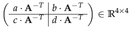 $\displaystyle \left(\begin{array}{c\vert c}
a\cdot\mathbf{A}^{-T} & b\cdot\math...
...thbf{A}^{-T} & d\cdot\mathbf{A}^{-T}
\end{array}\right)\in\mathbb{R}^{4\times4}$