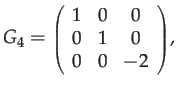 $\displaystyle G_{4}={\scriptstyle \left(\begin{array}{ccc}
1 & 0 & 0\\
0 & 1 & 0\\
0 & 0 & -2
\end{array}\right)},$