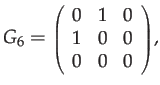 $\displaystyle G_{6}={\scriptstyle \left(\begin{array}{ccc}
0 & 1 & 0\\
1 & 0 & 0\\
0 & 0 & 0
\end{array}\right)},$