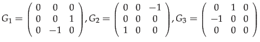 $\displaystyle G_{1}={\scriptstyle \left(\begin{array}{ccc} 0 & 0 & 0\\ 0 & 0 & ...
...\left(\begin{array}{ccc} 0 & 1 & 0\\ -1 & 0 & 0\\ 0 & 0 & 0 \end{array}\right)}$