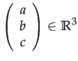 $\displaystyle \left(\begin{array}{c}
a\\
b\\
c
\end{array}\right)\in\mathbb{R}^{3}$