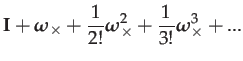 $\displaystyle \mathbf{I}+\boldsymbol{\omega}_{\times}+\frac{1}{2!}\boldsymbol{\omega}_{\times}^{2}+\frac{1}{3!}\boldsymbol{\omega}_{\times}^{3}+...$
