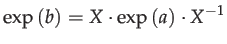 $\displaystyle \exp\left(b\right)=X\cdot\exp\left(a\right)\cdot X^{-1}$