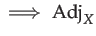 $\displaystyle \implies\mathrm{Adj}_{X}$