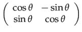 $\displaystyle \left(\begin{array}{cc}
\cos\theta & -\sin\theta\\
\sin\theta & \cos\theta
\end{array}\right)$