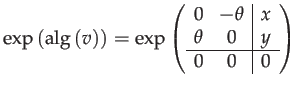 $\displaystyle \exp\left(\mathrm{alg}\left(v\right)\right)=\exp\left(\begin{arra...
...ert c}
0 & -\theta & x\\
\theta & 0 & y\\
\hline 0 & 0 & 0
\end{array}\right)$