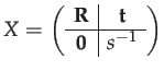 $\displaystyle X=\left(\begin{array}{c\vert c}
\mathbf{R} & \mathbf{t}\\
\hline \mathbf{0} & s^{-1}
\end{array}\right)$
