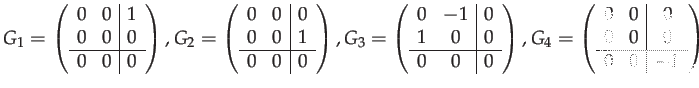 $\displaystyle G_{1}=\left(\begin{array}{cc\vert c} 0 & 0 & 1\\ 0 & 0 & 0\\ \hli...
...{array}{cc\vert c} 0 & 0 & 0\\ 0 & 0 & 0\\ \hline 0 & 0 & -1 \end{array}\right)$