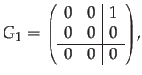 $\displaystyle G_{1}={\scriptstyle \left(\begin{array}{cc\vert c}
0 & 0 & 1\\
0 & 0 & 0\\
\hline 0 & 0 & 0
\end{array}\right)},$
