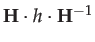 $ \mathbf{H}\cdot h\cdot\mathbf{H}^{-1}$