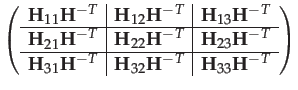 $\displaystyle \left(\begin{array}{c\vert c\vert c}
\mathbf{H}_{11}\mathbf{H}^{-...
...thbf{H}_{32}\mathbf{H}^{-T} & \mathbf{H}_{33}\mathbf{H}^{-T}
\end{array}\right)$