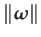 $ \left\Vert \boldsymbol{\omega}\right\Vert $