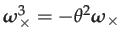 $ \boldsymbol{\omega}_{\times}^{3}=-\theta^{2}\boldsymbol{\omega}_{\times}$