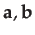 $\displaystyle \mathbf{a},\mathbf{b}$