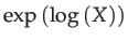 $\displaystyle \exp\left(\log\left(X\right)\right)$