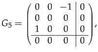 $\displaystyle G_{5}={\scriptstyle \left(\begin{array}{ccc\vert c}
0 & 0 & -1 & 0\\
0 & 0 & 0 & 0\\
1 & 0 & 0 & 0\\
\hline 0 & 0 & 0 & 0
\end{array}\right)},$