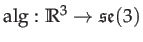 $ \mathrm{alg}:\mathbb{R}^{3}\rightarrow\mathrm{\mathfrak{se}}(3)$