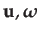 $\displaystyle \mathbf{u},\boldsymbol{\omega}$