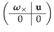 $\displaystyle \left(\begin{array}{c\vert c}
\boldsymbol{\omega}_{\times} & \mathbf{u}\\
\hline 0 & 0
\end{array}\right)$