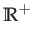 $\displaystyle \mathbb{R}^{+}$