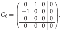 $\displaystyle G_{6}={\scriptstyle \left(\begin{array}{ccc\vert c}
0 & 1 & 0 & 0\\
-1 & 0 & 0 & 0\\
0 & 0 & 0 & 0\\
\hline 0 & 0 & 0 & 0
\end{array}\right)},$