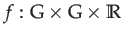 $\displaystyle f:\mathrm{G}\times\mathrm{G}\times\mathbb{R}$