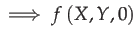 $\displaystyle \implies f\left(X,Y,0\right)$
