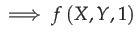 $\displaystyle \implies f\left(X,Y,1\right)$
