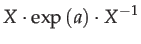 $\displaystyle X\cdot\exp\left(a\right)\cdot X^{-1}$