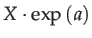 $\displaystyle X\cdot\exp\left(a\right)$
