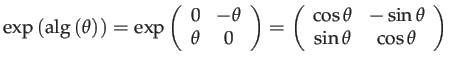 $\displaystyle \exp\left(\mathrm{alg}\left(\theta\right)\right)=\exp\left(\begin...
...rray}{cc} \cos\theta & -\sin\theta\\ \sin\theta & \cos\theta \end{array}\right)$