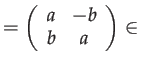 $\displaystyle =\left(\begin{array}{cc}
a & -b\\
b & a
\end{array}\right)\in$